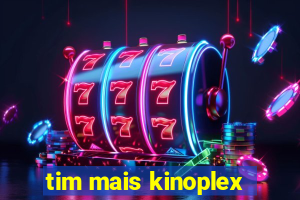 tim mais kinoplex